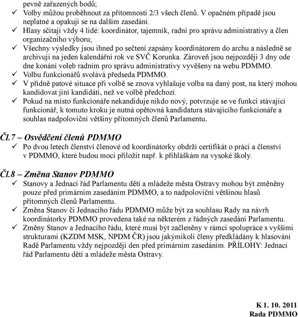 archivují na jeden kalendářní rok ve SVČ Korunka. Zároveň jsou nejpozději 3 dny ode dne konání voleb radním pro správu administrativy vyvěšeny na webu PDMMO. Volbu funkcionářů svolává předseda PDMMO.