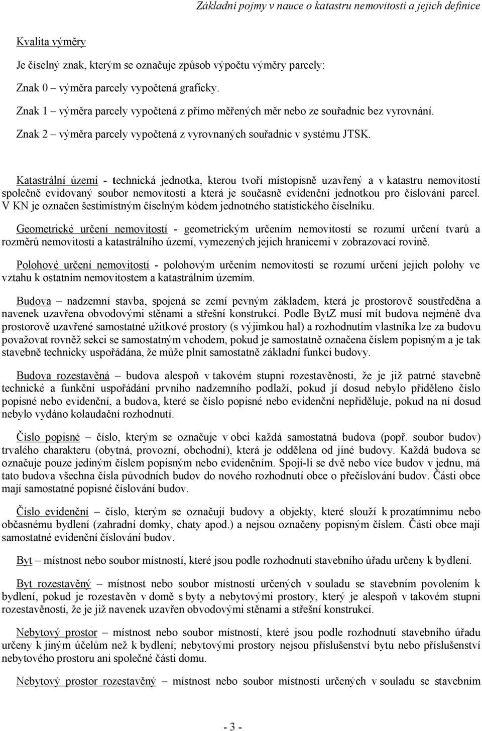 Katastrální území - technická jednotka, kterou tvoří místopisně uzavřený a v katastru nemovitostí společně evidovaný soubor nemovitostí a která je současně evidenční jednotkou pro číslování parcel.