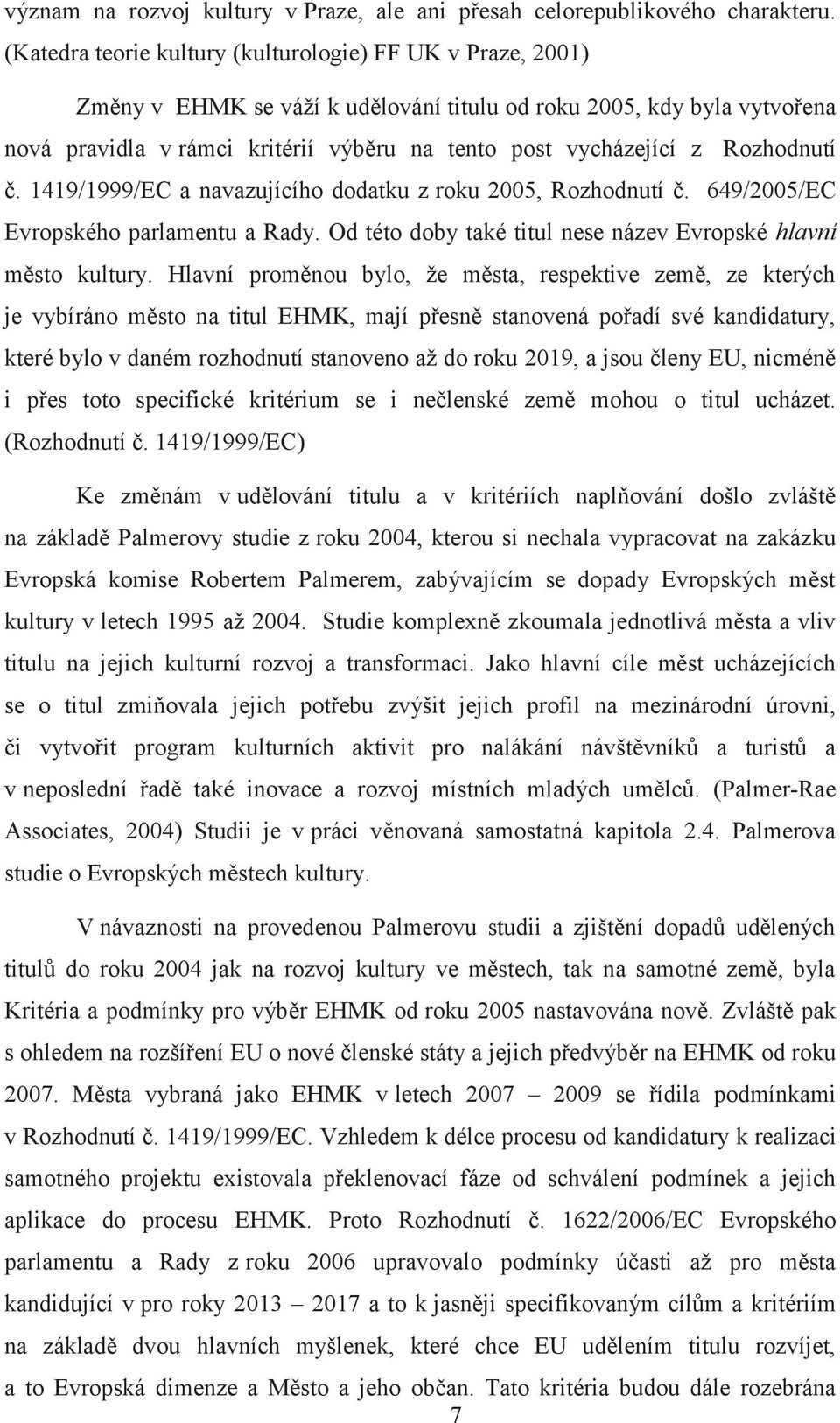 Rozhodnutí č. 1419/1999/EC a navazujícího dodatku z roku 2005, Rozhodnutí č. 649/2005/EC Evropského parlamentu a Rady. Od této doby také titul nese název Evropské hlavní město kultury.