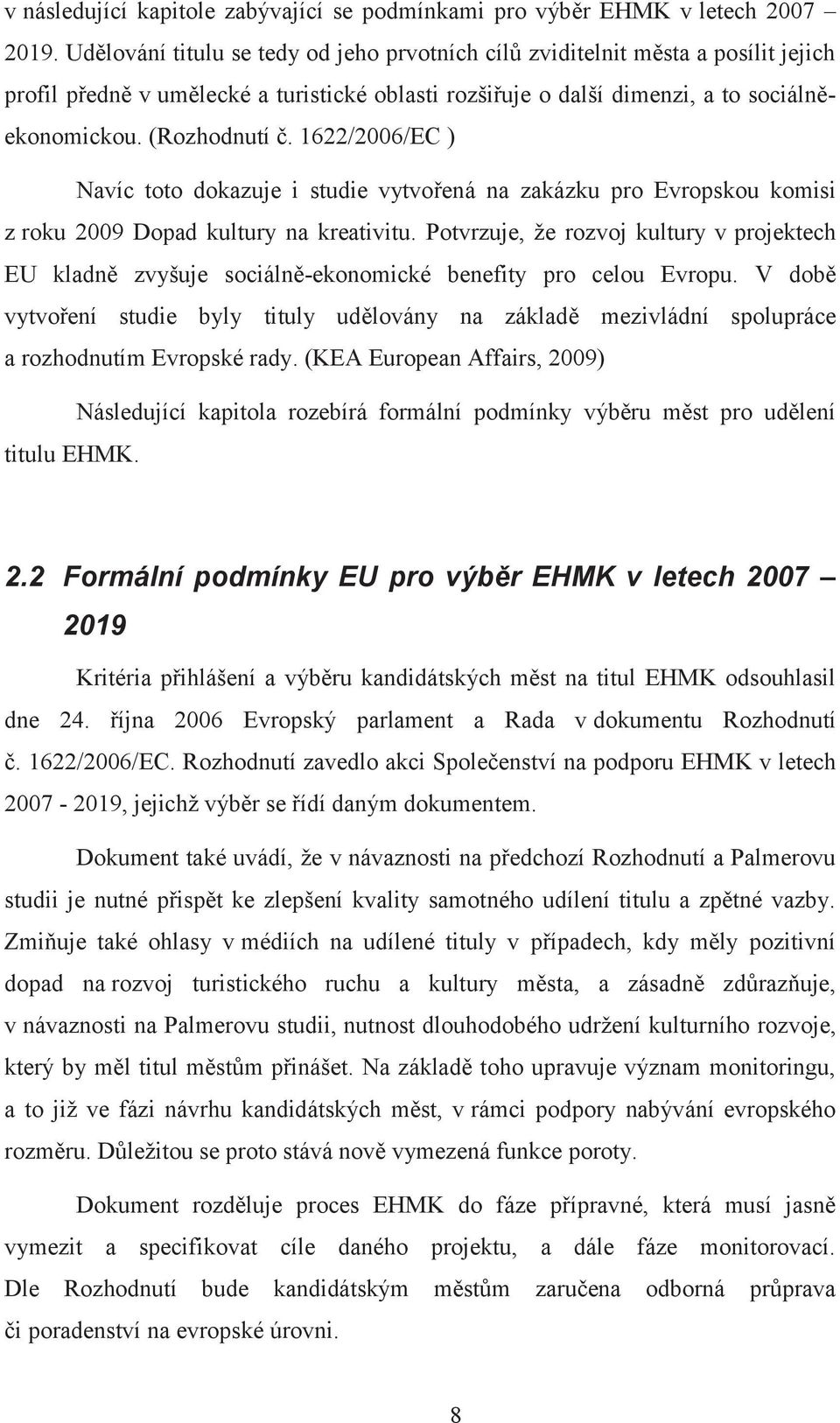 1622/2006/EC ) Navíc toto dokazuje i studie vytvořená na zakázku pro Evropskou komisi z roku 2009 Dopad kultury na kreativitu.