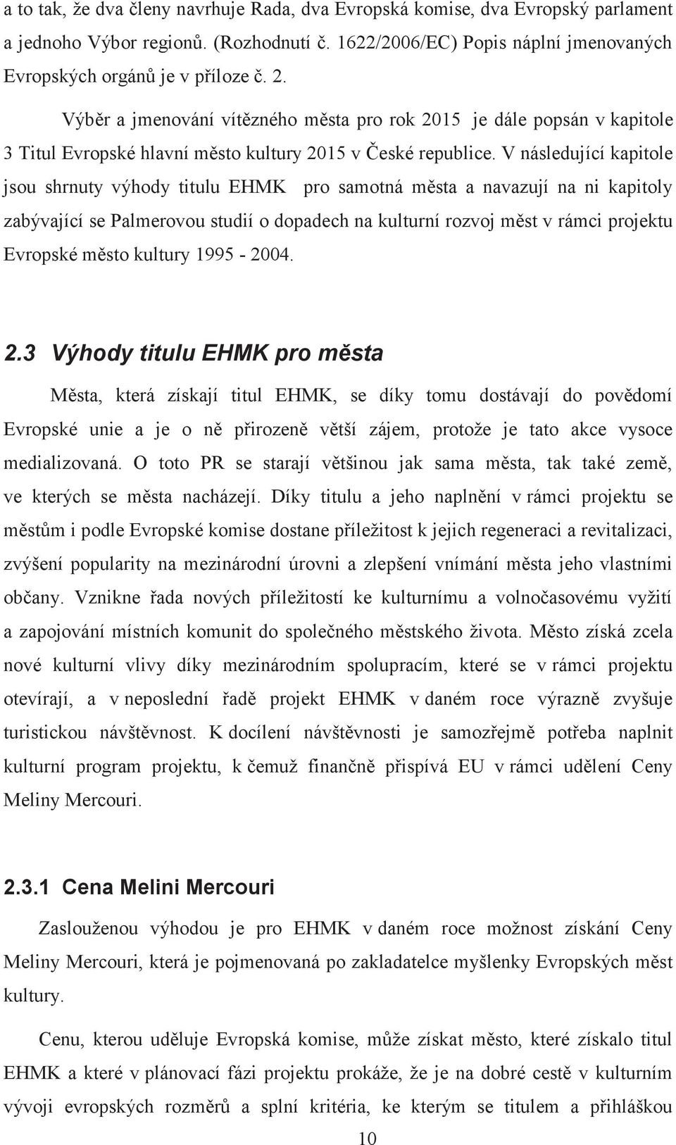 V následující kapitole jsou shrnuty výhody titulu EHMK pro samotná města a navazují na ni kapitoly zabývající se Palmerovou studií o dopadech na kulturní rozvoj měst v rámci projektu Evropské město