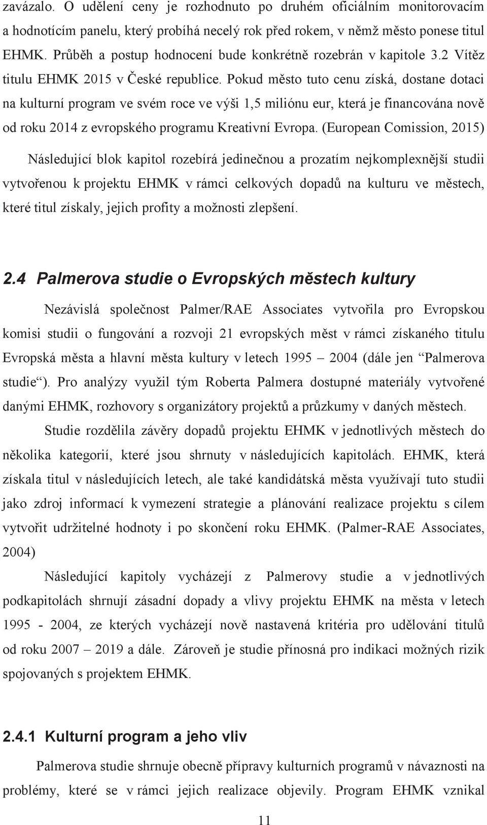 Pokud město tuto cenu získá, dostane dotaci na kulturní program ve svém roce ve výši 1,5 miliónu eur, která je financována nově od roku 2014 z evropského programu Kreativní Evropa.