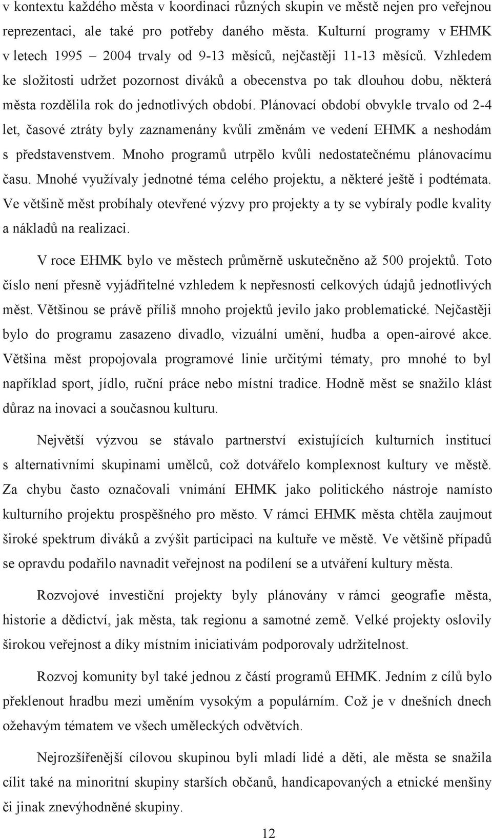 Vzhledem ke složitosti udržet pozornost diváků a obecenstva po tak dlouhou dobu, některá města rozdělila rok do jednotlivých období.