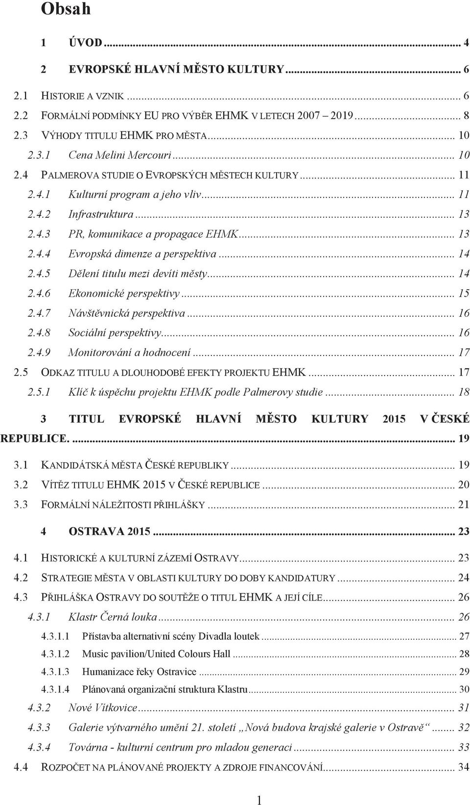 .. 14 2.4.5 Dělení titulu mezi devíti městy... 14 2.4.6 Ekonomické perspektivy... 15 2.4.7 Návštěvnická perspektiva... 16 2.4.8 Sociální perspektivy... 16 2.4.9 Monitorování a hodnocení... 17 2.