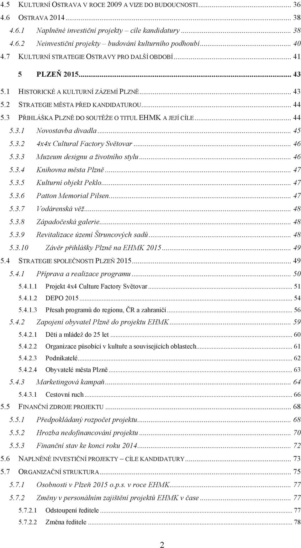 3 PŘIHLÁŠKA PLZNĚ DO SOUTĚŽE O TITUL EHMK A JEJÍ CÍLE... 44 5.3.1 Novostavba divadla... 45 5.3.2 4x4x Cultural Factory Světovar... 46 5.3.3 Muzeum designu a životního stylu... 46 5.3.4 Knihovna města Plzně.