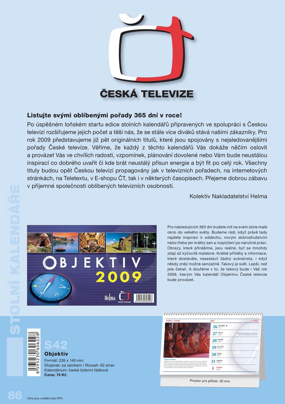 Pro rok 2009 představujeme již pět originálních titulů, které jsou spojovány s nejsledovanějšími pořady České televize.