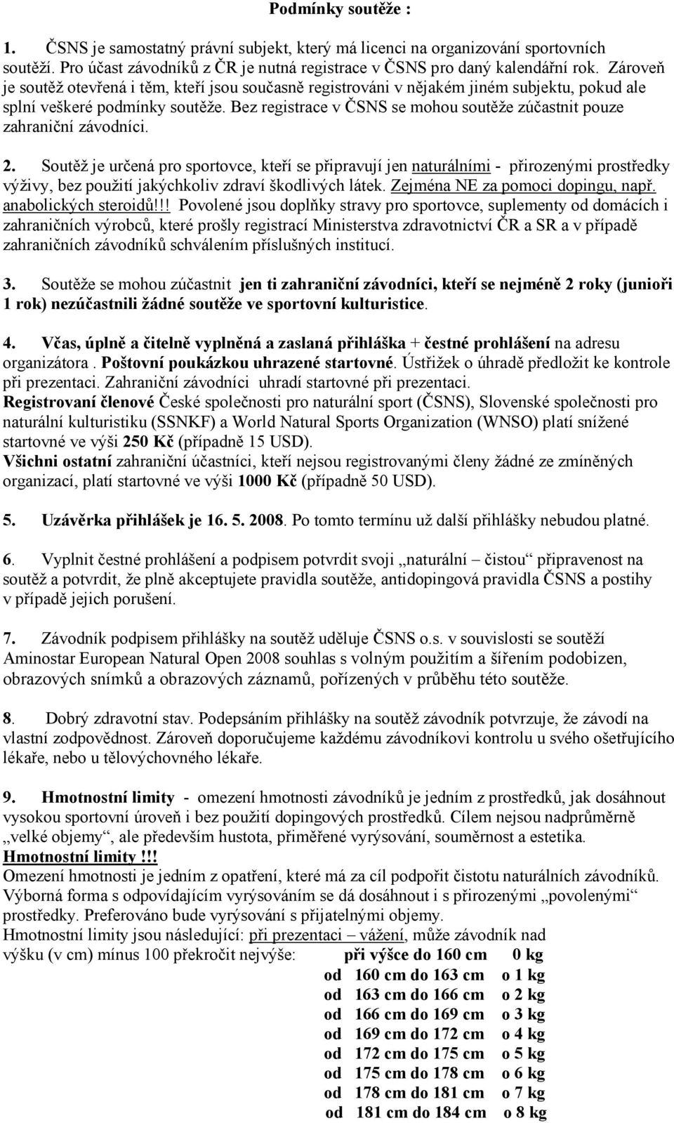 Bez registrace v ČSNS se mohou soutěže zúčastnit pouze zahraniční závodníci. 2.