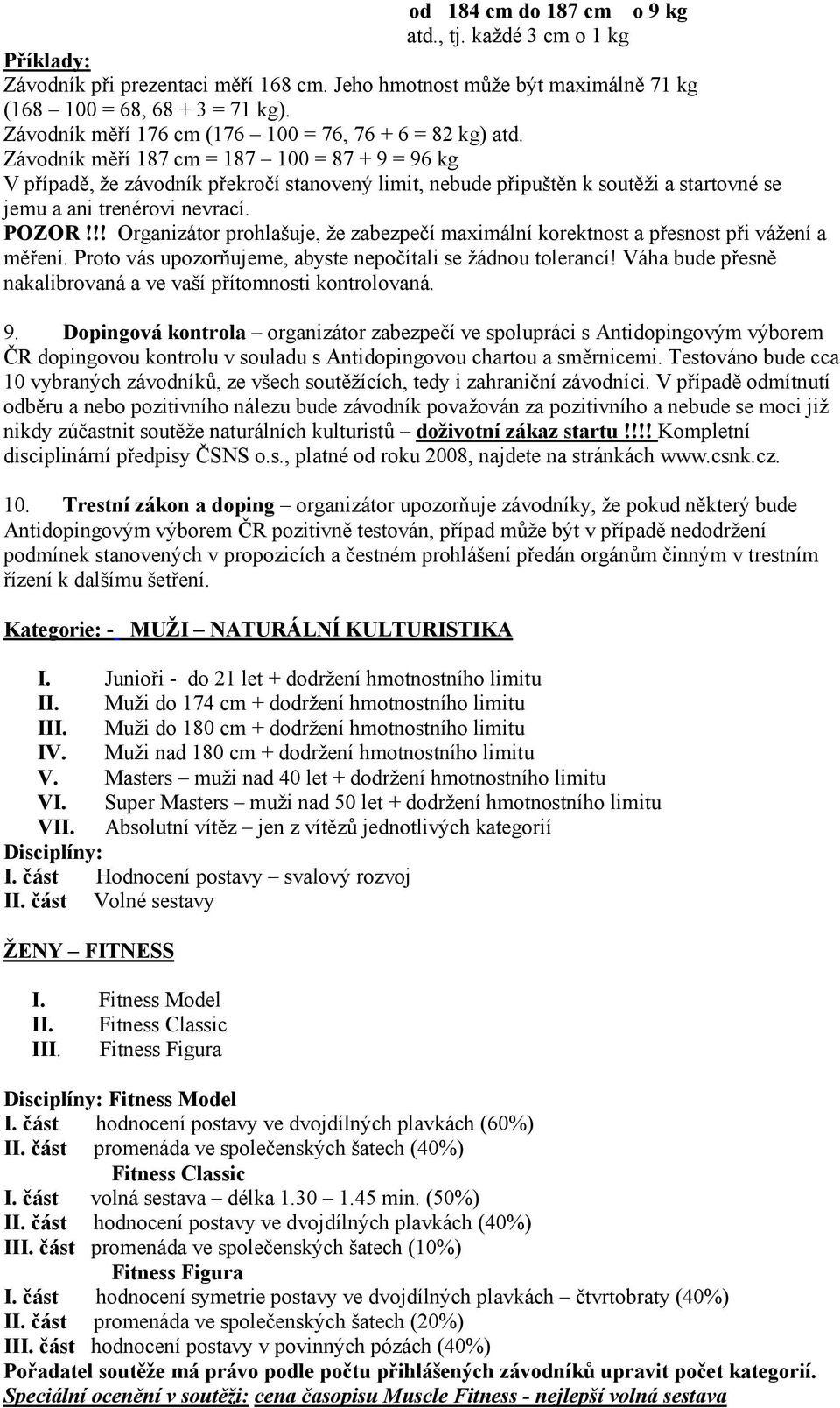 Závodník měří 187 cm = 187 100 = 87 + 9 = 96 kg V případě, že závodník překročí stanovený limit, nebude připuštěn k soutěži a startovné se jemu a ani trenérovi nevrací. POZOR!