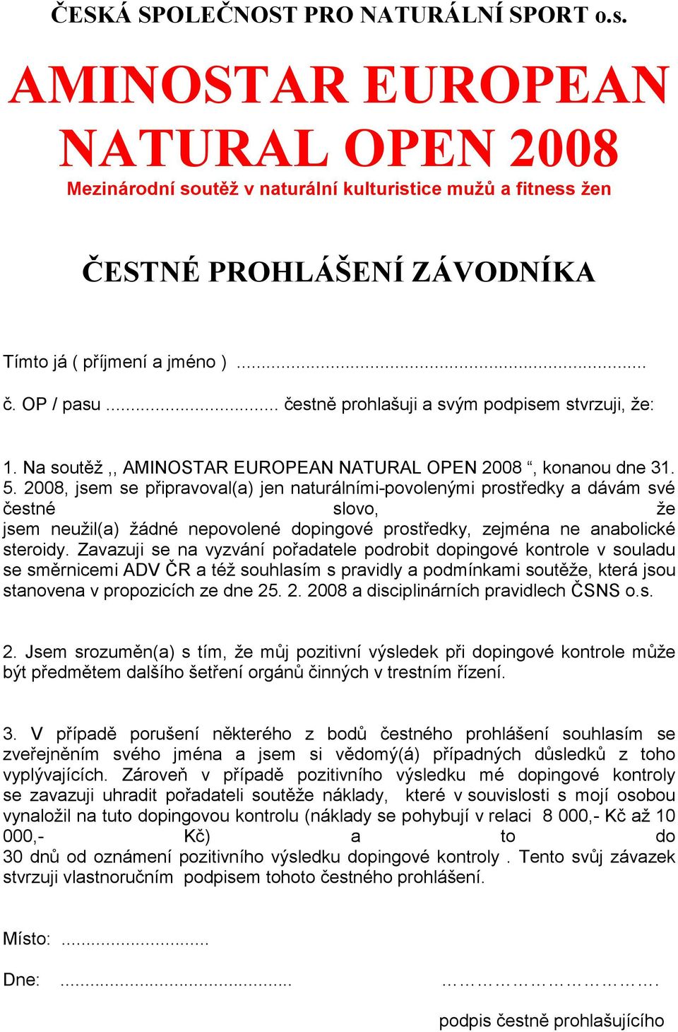 2008, jsem se připravoval(a) jen naturálními-povolenými prostředky a dávám své čestné slovo, že jsem neužil(a) žádné nepovolené dopingové prostředky, zejména ne anabolické steroidy.