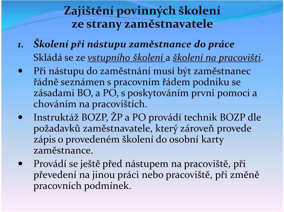 Při nástupu do zaměstnání musí být zaměstnanec řádně seznámen s pracovním řádem podniku se zásadami BO, a PO, s poskytováním první pomoci a chováním