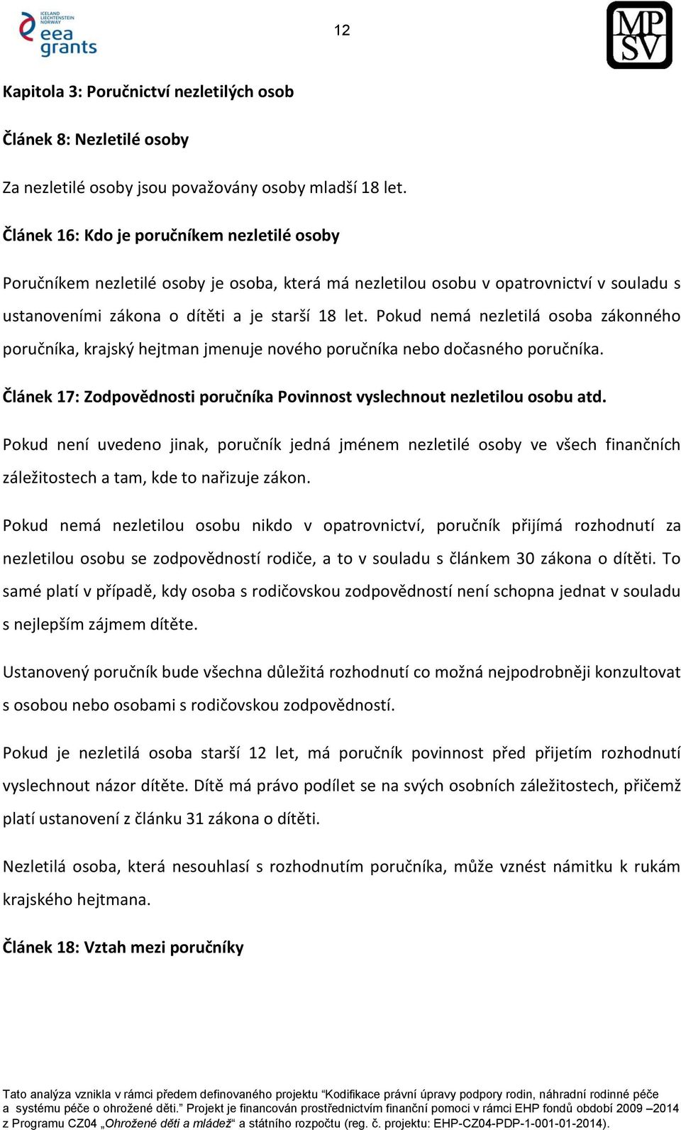 Pokud nemá nezletilá osoba zákonného poručníka, krajský hejtman jmenuje nového poručníka nebo dočasného poručníka. Článek 17: Zodpovědnosti poručníka Povinnost vyslechnout nezletilou osobu atd.