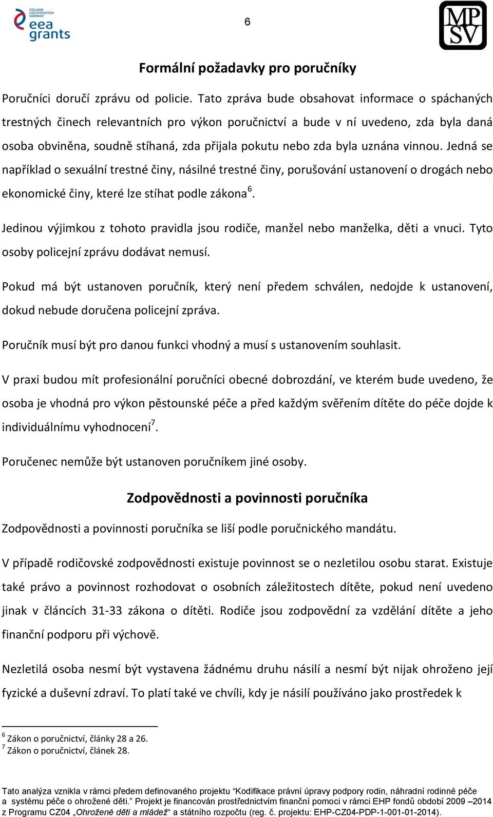 byla uznána vinnou. Jedná se například o sexuální trestné činy, násilné trestné činy, porušování ustanovení o drogách nebo ekonomické činy, které lze stíhat podle zákona 6.