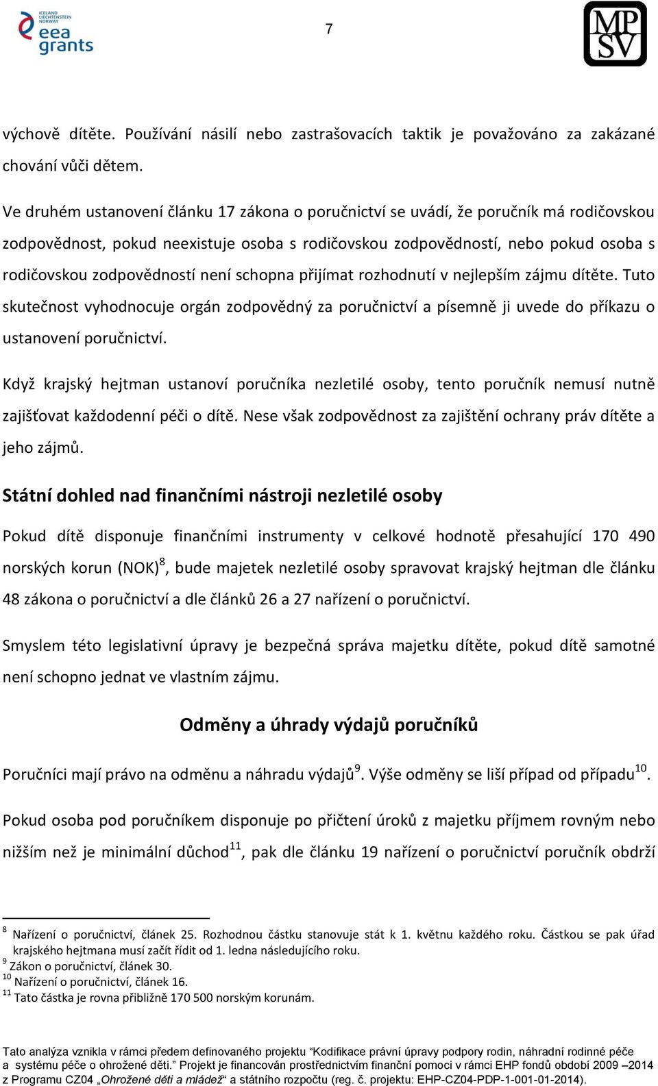 není schopna přijímat rozhodnutí v nejlepším zájmu dítěte. Tuto skutečnost vyhodnocuje orgán zodpovědný za poručnictví a písemně ji uvede do příkazu o ustanovení poručnictví.