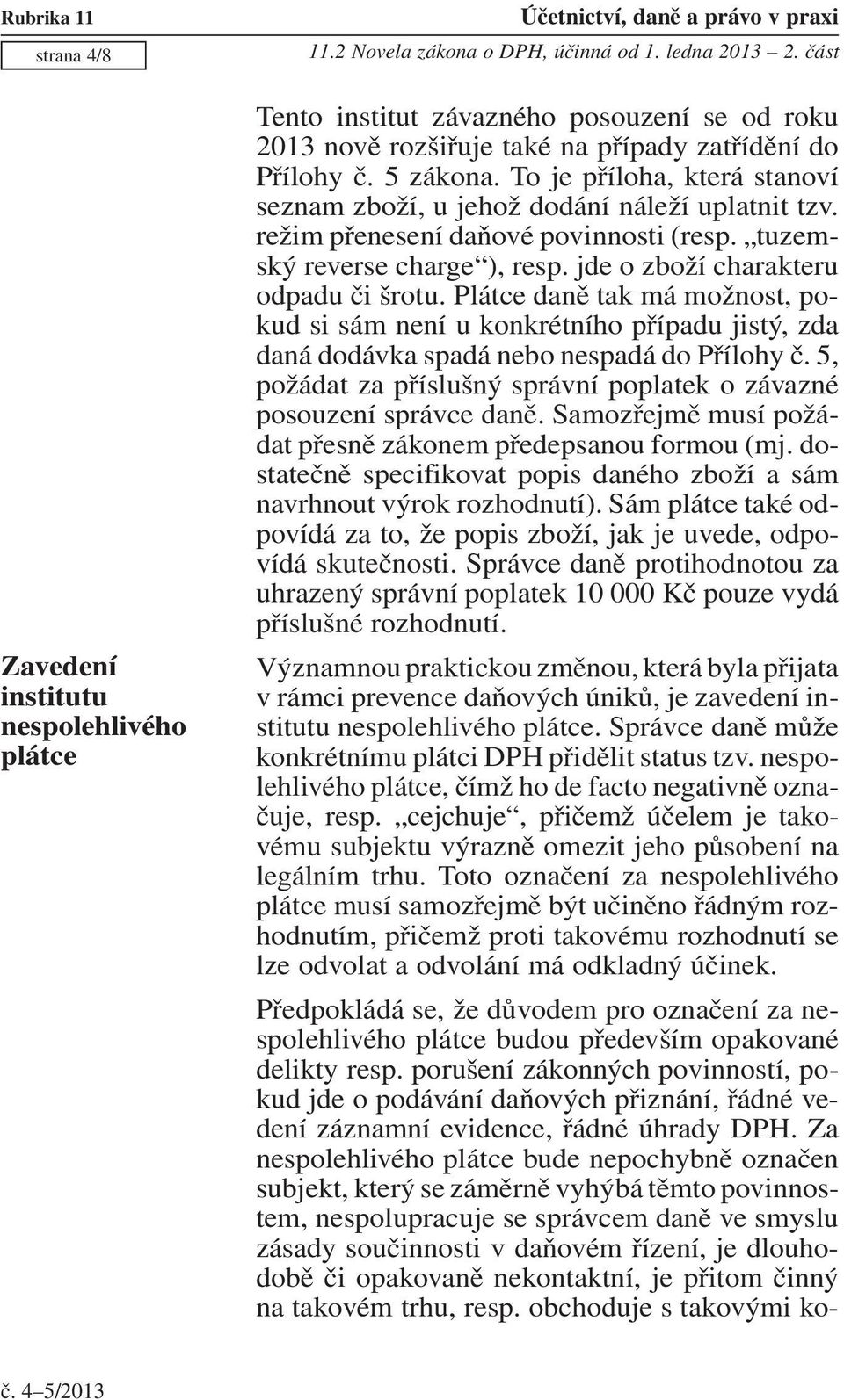 Plátce daně tak má možnost, pokud si sám není u konkrétního případu jistý, zda daná dodávka spadá nebo nespadá do Přílohy č. 5, požádat za příslušný správní poplatek o závazné posouzení správce daně.