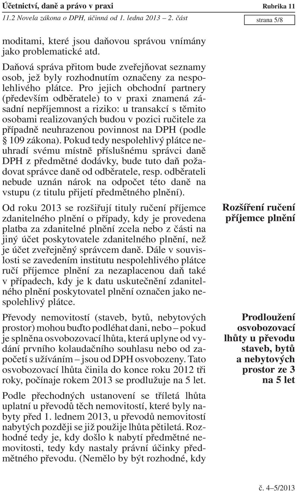 Pro jejich obchodní partnery (především odběratele) to v praxi znamená zásadní nepříjemnost a riziko: u transakcí s těmito osobami realizovaných budou v pozici ručitele za případně neuhrazenou