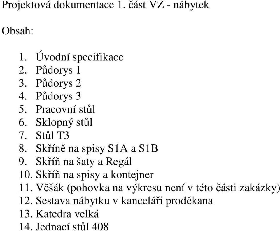 Skříně na spisy S1A a S1B 9. Skříň na aty a Regál 10. Skříň na spisy a kontejner 11.