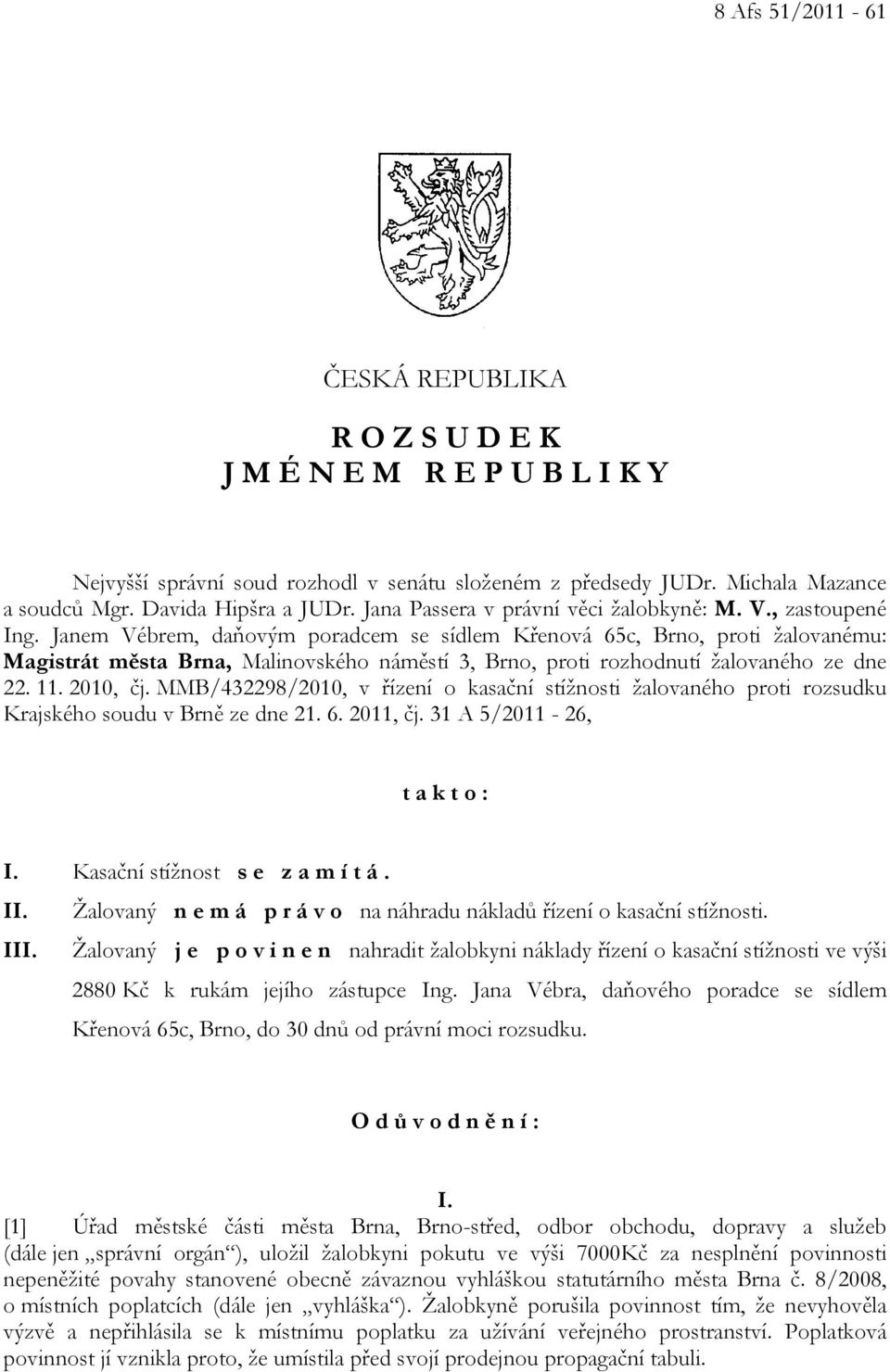 Janem Vébrem, daňovým poradcem se sídlem Křenová 65c, Brno, proti žalovanému: Magistrát města Brna, Malinovského náměstí 3, Brno, proti rozhodnutí žalovaného ze dne 22. 11. 2010, čj.