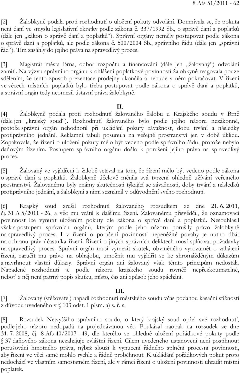 , správního řádu (dále jen správní řád ). Tím zasáhly do jejího práva na spravedlivý proces. [3] Magistrát města Brna, odbor rozpočtu a financování (dále jen žalovaný ) odvolání zamítl.