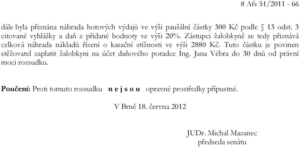 Zástupci žalobkyně se tedy přiznává celková náhrada nákladů řízení o kasační stížnosti ve výši 2880 Kč.