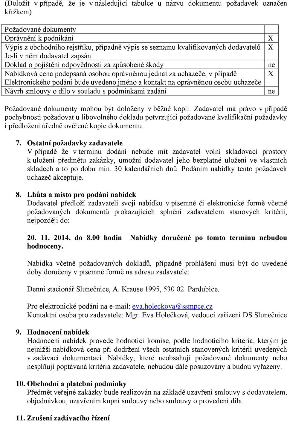 škody Nabídková cena podepsaná osobou oprávněnou jednat za uchazeče, v případě Elektronického podání bude uvedeno jméno a kontakt na oprávněnou osobu uchazeče Návrh smlouvy o dílo v souladu s