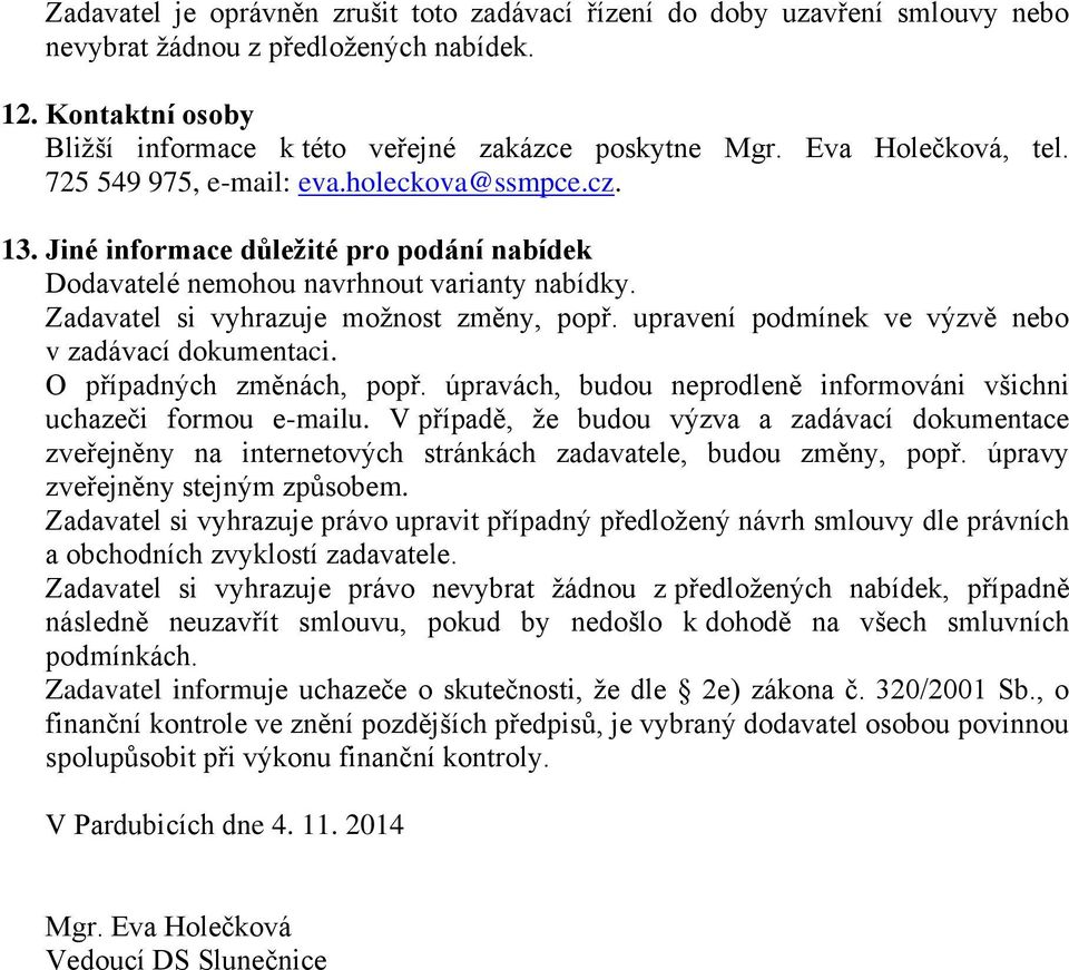 Zadavatel si vyhrazuje možnost změny, popř. upravení podmínek ve výzvě nebo v zadávací dokumentaci. O případných změnách, popř. úpravách, budou neprodleně informováni všichni uchazeči formou e-mailu.