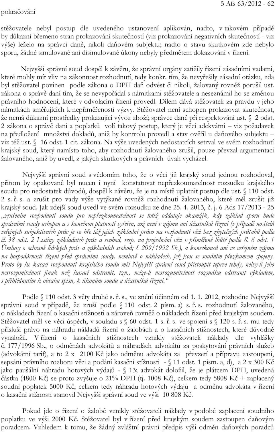 Nejvyšší správní soud dospěl k závěru, že správní orgány zatížily řízení zásadními vadami, které mohly mít vliv na zákonnost rozhodnutí, tedy konkr.