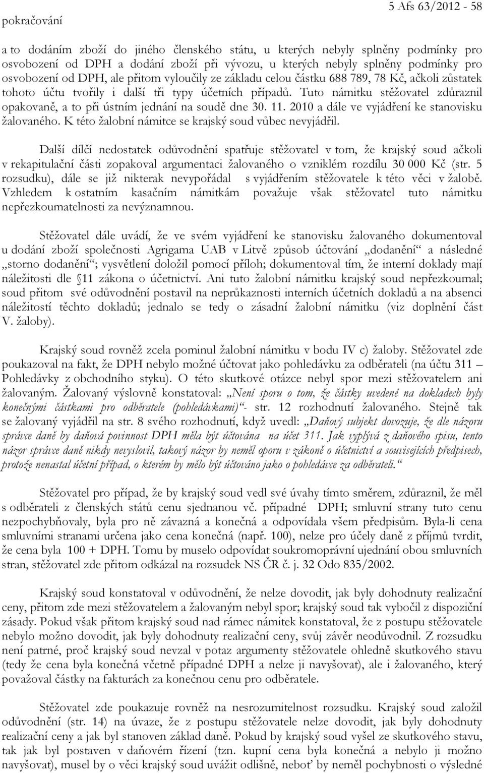 Tuto námitku stěžovatel zdůraznil opakovaně, a to při ústním jednání na soudě dne 30. 11. 2010 a dále ve vyjádření ke stanovisku žalovaného. K této žalobní námitce se krajský soud vůbec nevyjádřil.