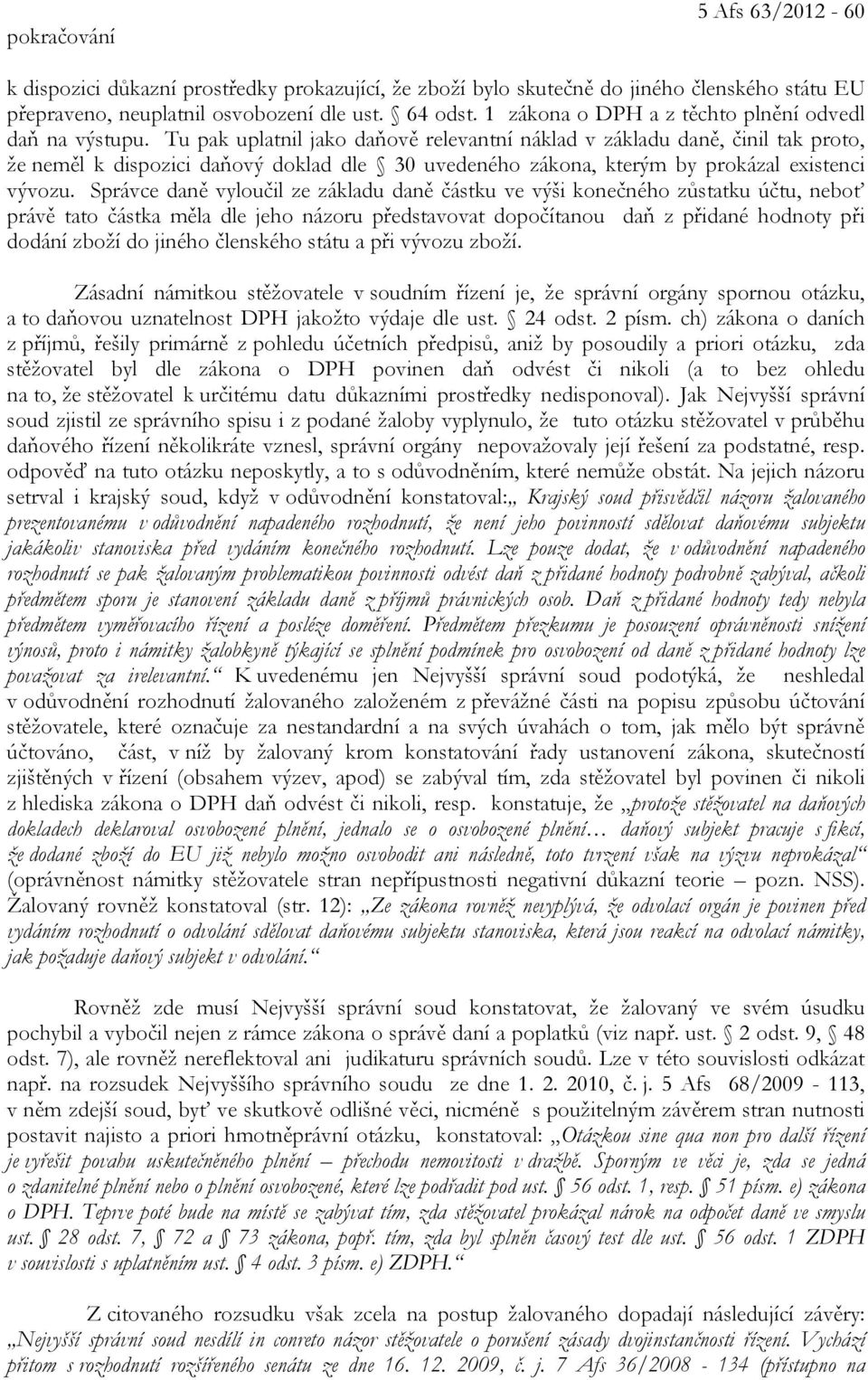 Tu pak uplatnil jako daňově relevantní náklad v základu daně, činil tak proto, že neměl k dispozici daňový doklad dle 30 uvedeného zákona, kterým by prokázal existenci vývozu.