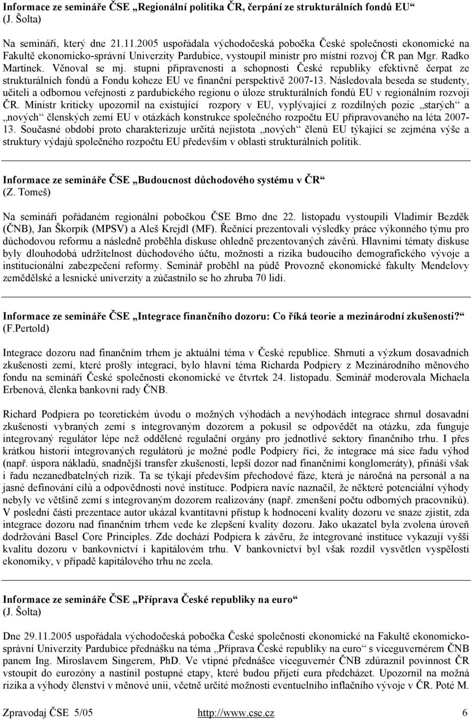 stupni připravenosti a schopnosti České republiky efektivně čerpat ze strukturálních fondů a Fondu koheze EU ve finanční perspektivě 2007-13.