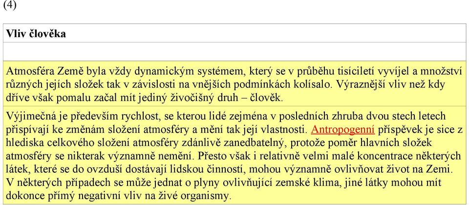 Výjimečná je především rychlost, se kterou lidé zejména v posledních zhruba dvou stech letech přispívají ke změnám složení atmosféry a mění tak její vlastnosti.