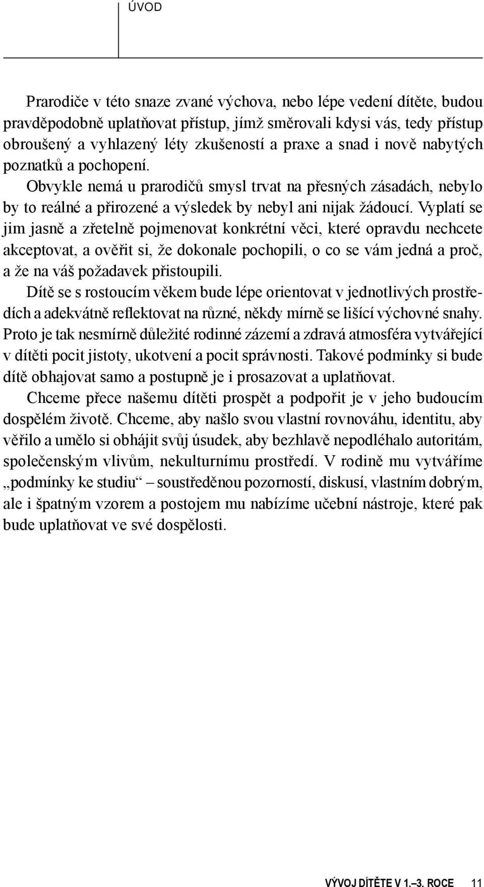 Vyplatí se jim jasně a zřetelně pojmenovat konkrétní věci, které opravdu nechcete akceptovat, a ověřit si, že dokonale pochopili, o co se vám jedná a proč, a že na váš požadavek přistoupili.