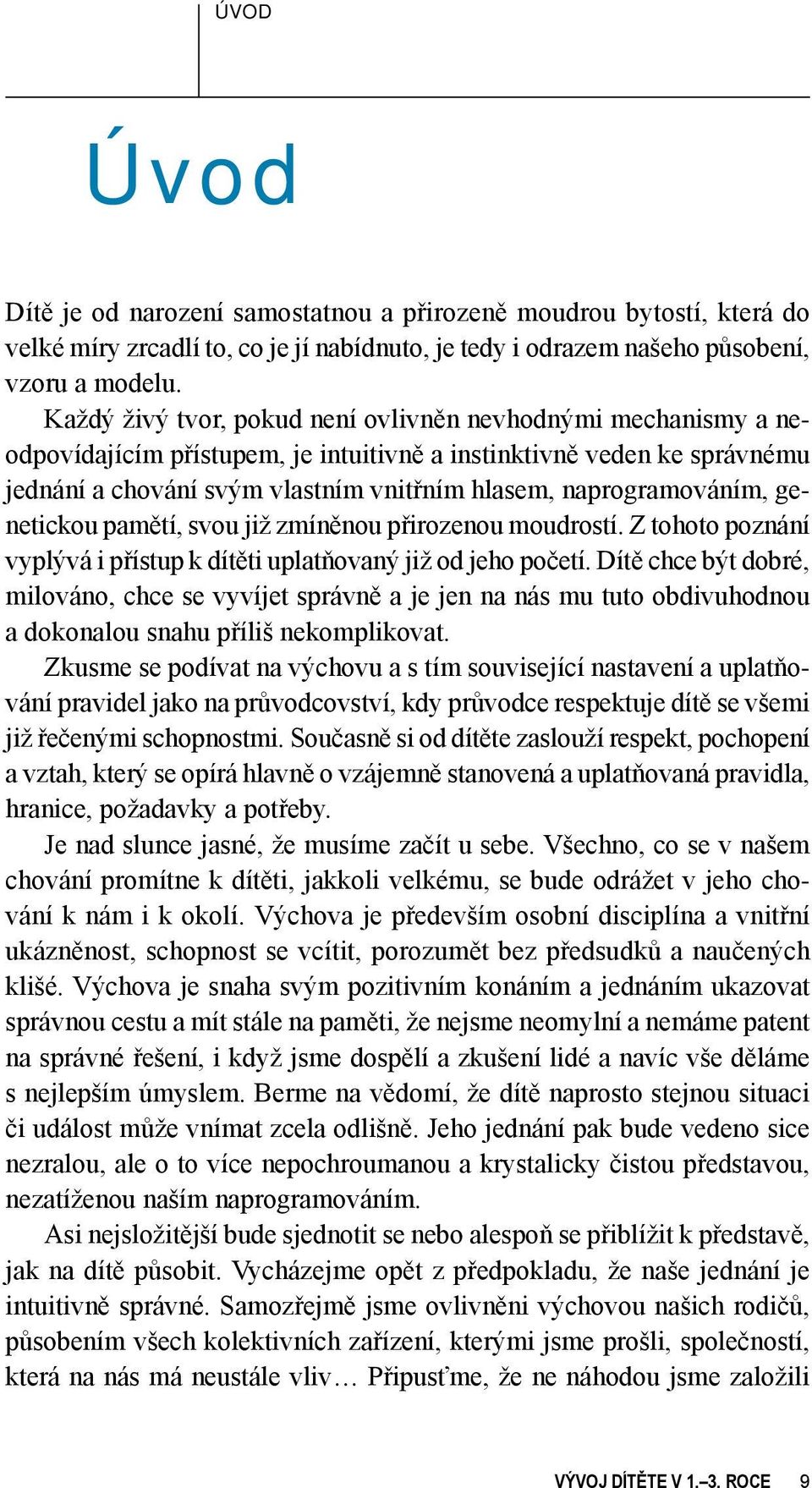 naprogramováním, genetickou pamětí, svou již zmíněnou přirozenou moudrostí. Z tohoto poznání vyplývá i přístup k dítěti uplatňovaný již od jeho početí.