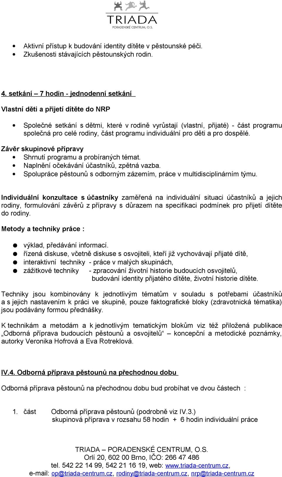 individuální pro děti a pro dospělé. Závěr skupinové přípravy Shrnutí programu a probíraných témat. Naplnění očekávání účastníků, zpětná vazba.