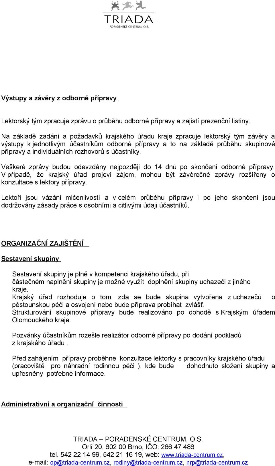 rozhovorů s účastníky. Veškeré zprávy budou odevzdány nejpozději do 14 dnů po skončení odborné přípravy.