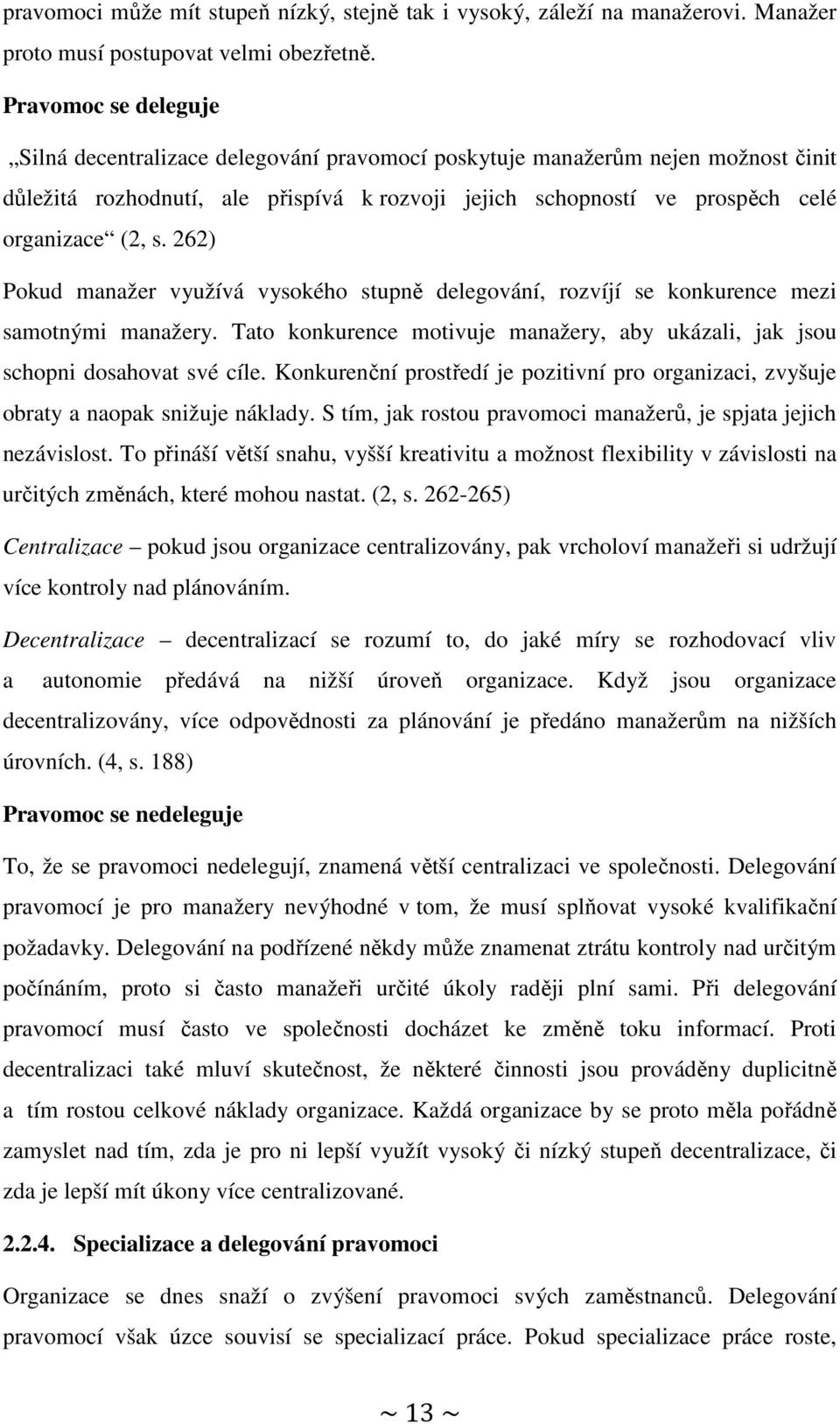 262) Pokud manažer využívá vysokého stupně delegování, rozvíjí se konkurence mezi samotnými manažery. Tato konkurence motivuje manažery, aby ukázali, jak jsou schopni dosahovat své cíle.