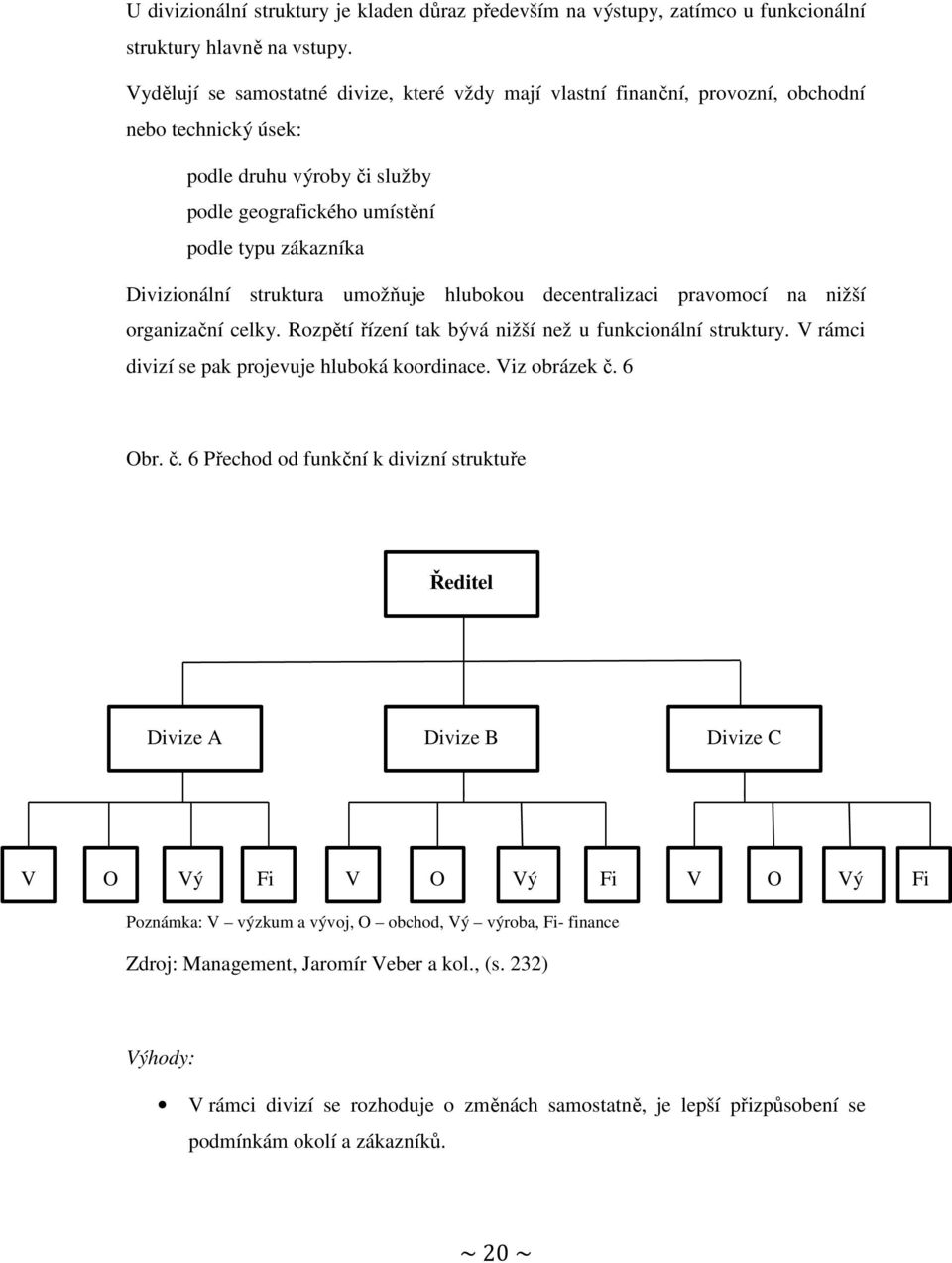 struktura umožňuje hlubokou decentralizaci pravomocí na nižší organizační celky. Rozpětí řízení tak bývá nižší než u funkcionální struktury. V rámci divizí se pak projevuje hluboká koordinace.