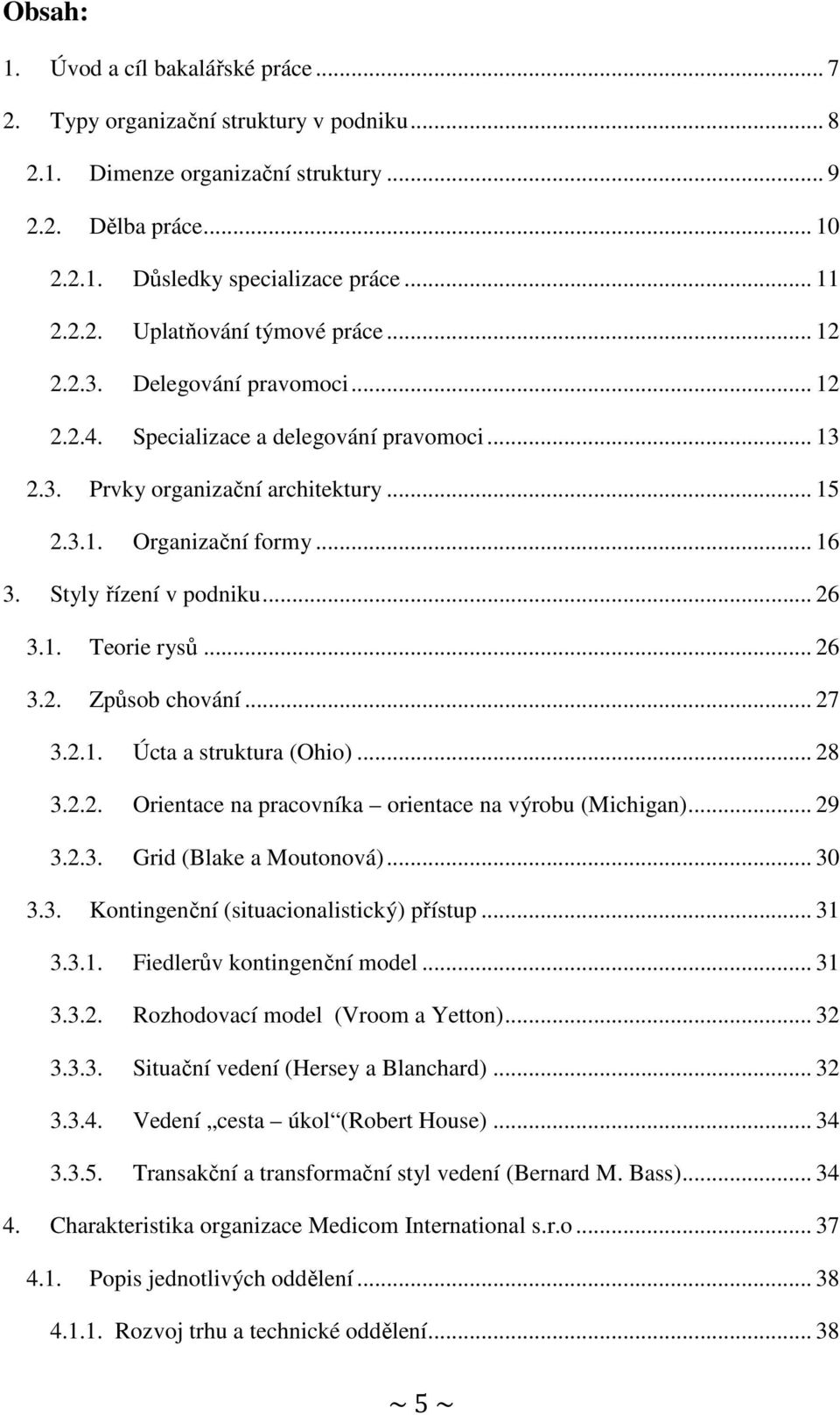 .. 26 3.2. Způsob chování... 27 3.2.1. Úcta a struktura (Ohio)... 28 3.2.2. Orientace na pracovníka orientace na výrobu (Michigan)... 29 3.2.3. Grid (Blake a Moutonová)... 30 3.3. Kontingenční (situacionalistický) přístup.