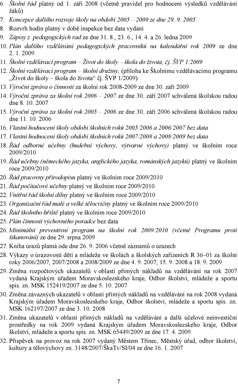 Plán dalšího vzdělávání pedagogických pracovníků na kalendářní rok 2009 ze dne 2. 1. 2009 11. Školní vzdělávací program Život do školy škola do života, čj. ŠVP 1/2009 12.