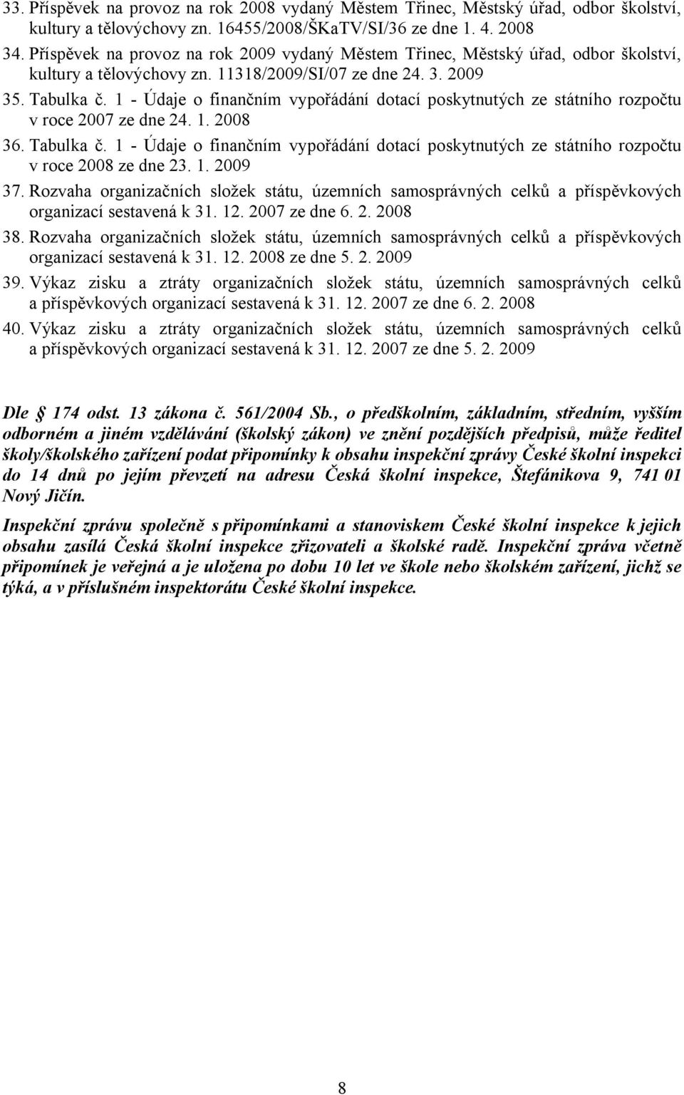 1 - Údaje o finančním vypořádání dotací poskytnutých ze státního rozpočtu v roce 2007 ze dne 24. 1. 2008 36. Tabulka č.