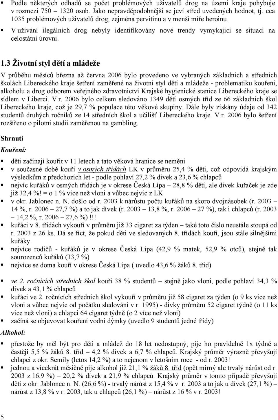 35 problémových uživatelů drog, zejména pervitinu a v menší míře heroinu. V užívání ilegálních drog nebyly identifikovány nové trendy vymykající se situaci na celostátní úrovni. 1.