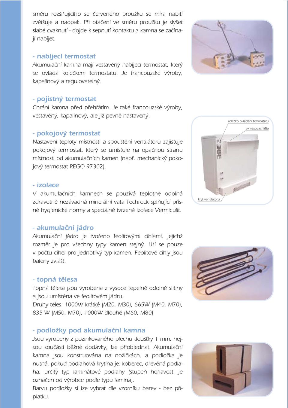 - pojistný termostat Chrání kamna před přehřátím. Je také francouzské výroby, vestavěný, kapalinový, ale již pevně nastavený.