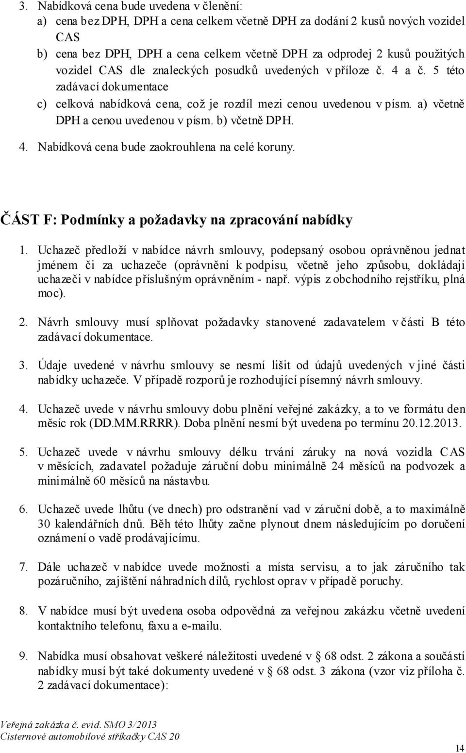 b) včetně DPH. 4. Nabídková cena bude zaokrouhlena na celé koruny. ČÁST F: Podmínky a požadavky na zpracování nabídky 1.