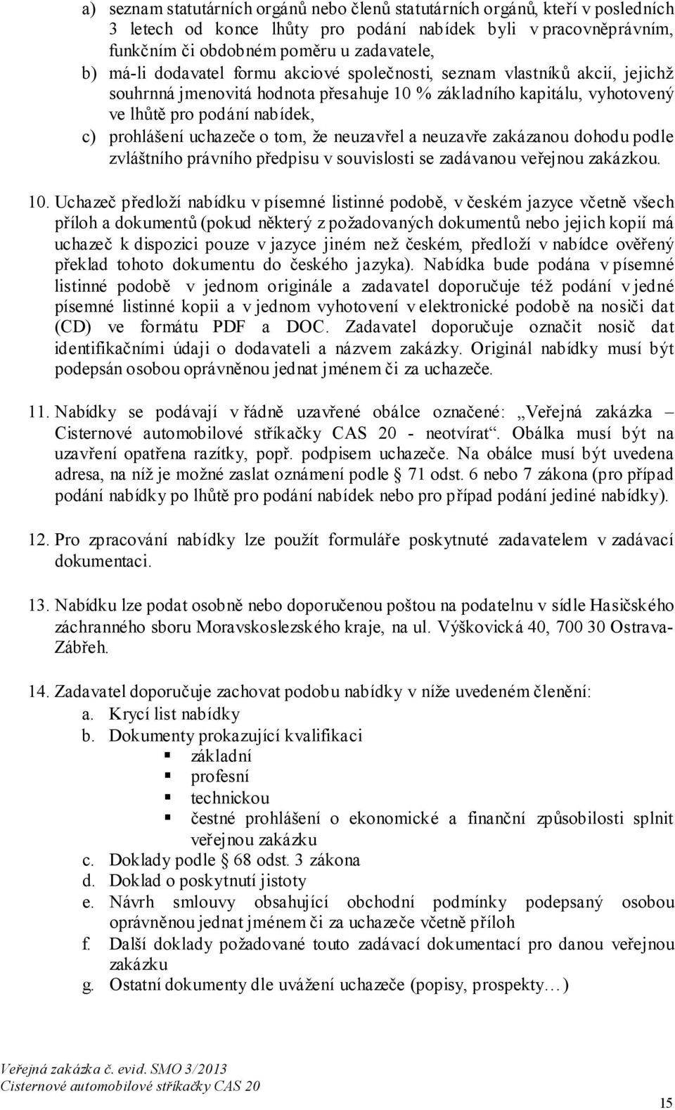 tom, že neuzavřel a neuzavře zakázanou dohodu podle zvláštního právního předpisu v souvislosti se zadávanou veřejnou zakázkou. 10.