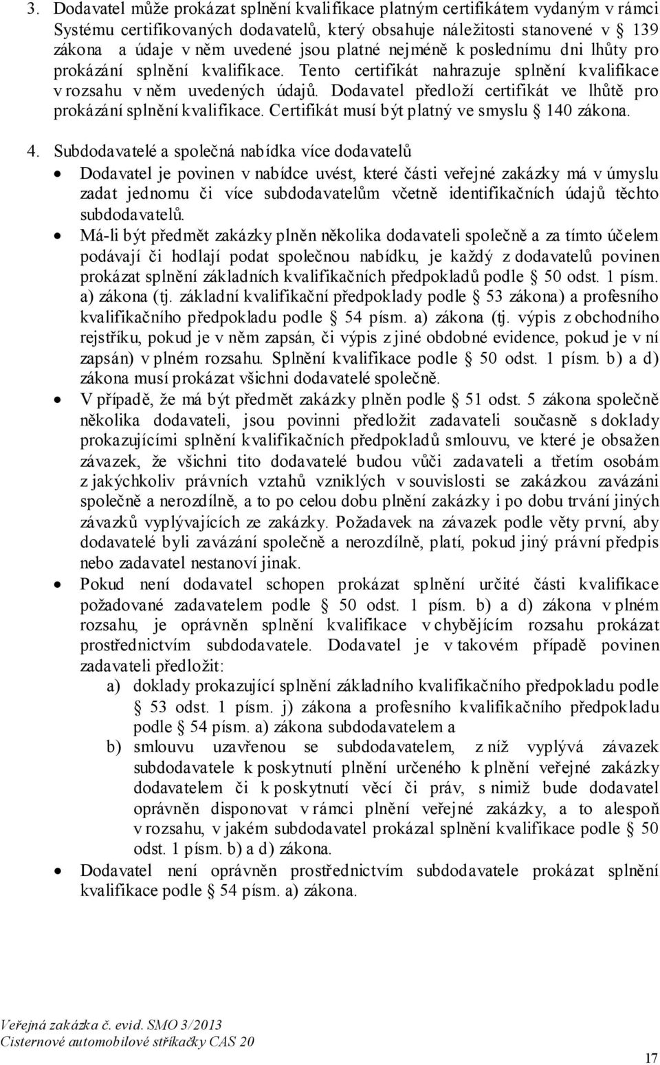 Dodavatel předloží certifikát ve lhůtě pro prokázání splnění kvalifikace. Certifikát musí být platný ve smyslu 140 zákona. 4.