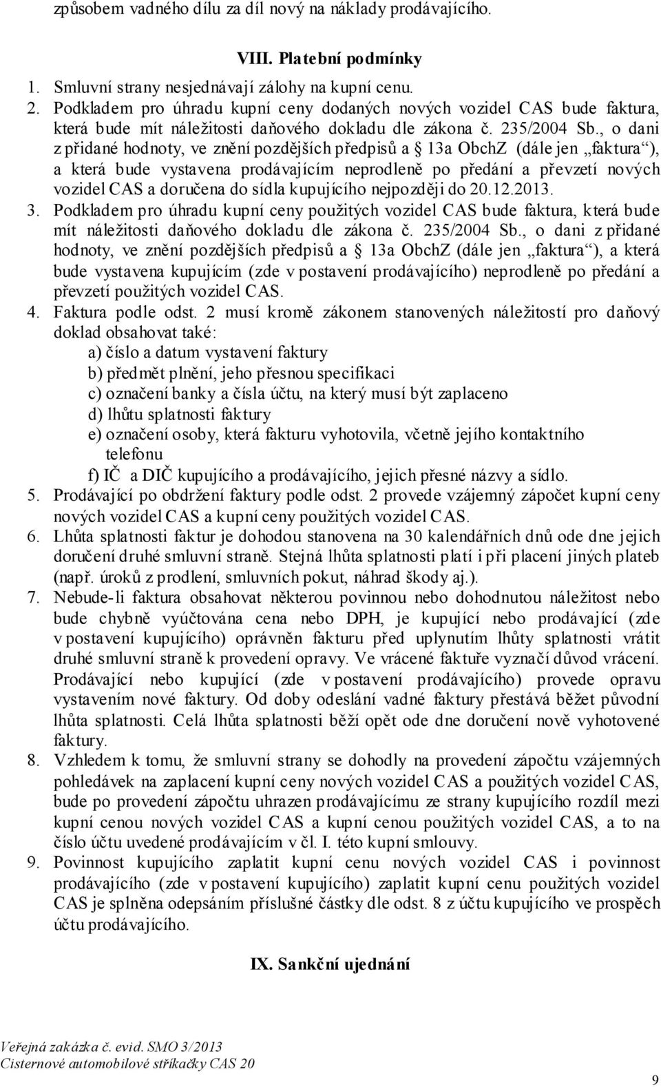 , o dani z přidané hodnoty, ve znění pozdějších předpisů a 13a ObchZ (dále jen faktura ), a která bude vystavena prodávajícím neprodleně po předání a převzetí nových vozidel CAS a doručena do sídla