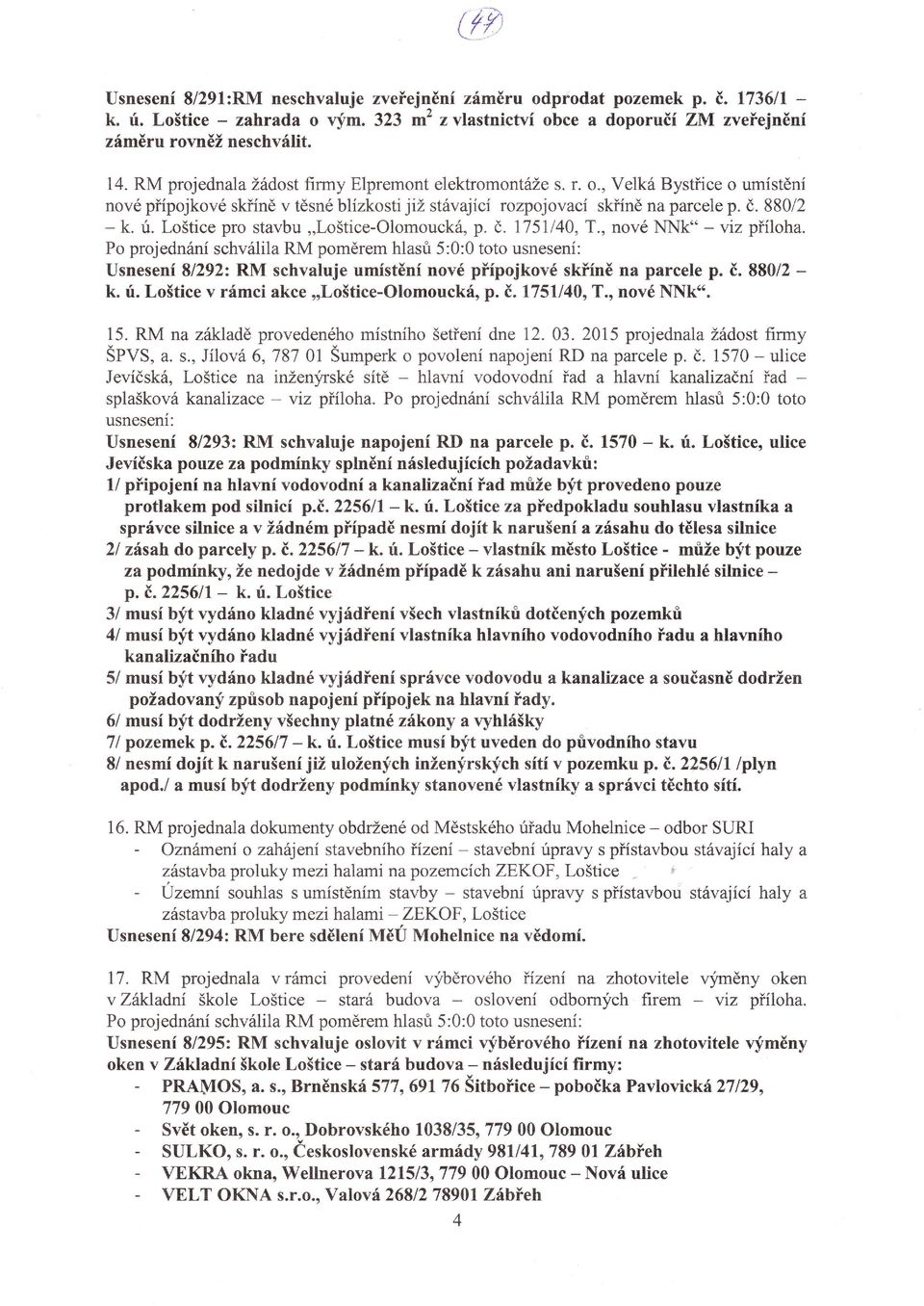 . Loštice pro stavbu,'loštice-o1omoucká, p. č. 175Il40, T., nové NNk.. viz pťloha. Po projednáni schválila RM poměrem hlasri 5:0:0 toto usnesen: 14.