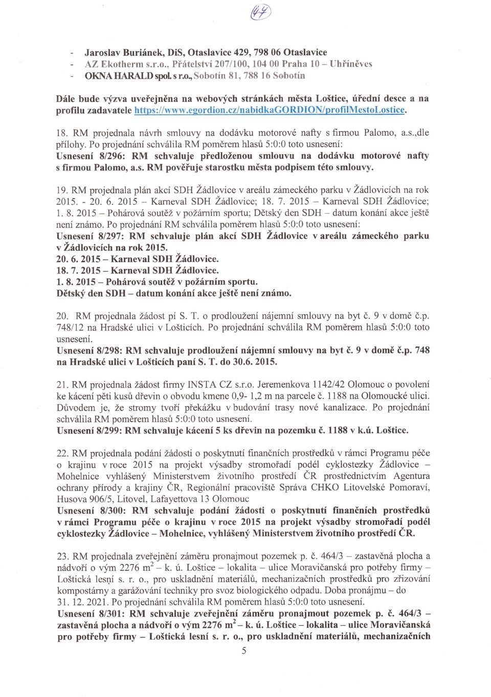 RM projednala návrh smlouvy na dodávku motorové nafty s firmou Palomo, a.s.,dle pťlohy. Po projednáni schválila RM poměrem hlasri 5:0:0 toto usnesen: I.