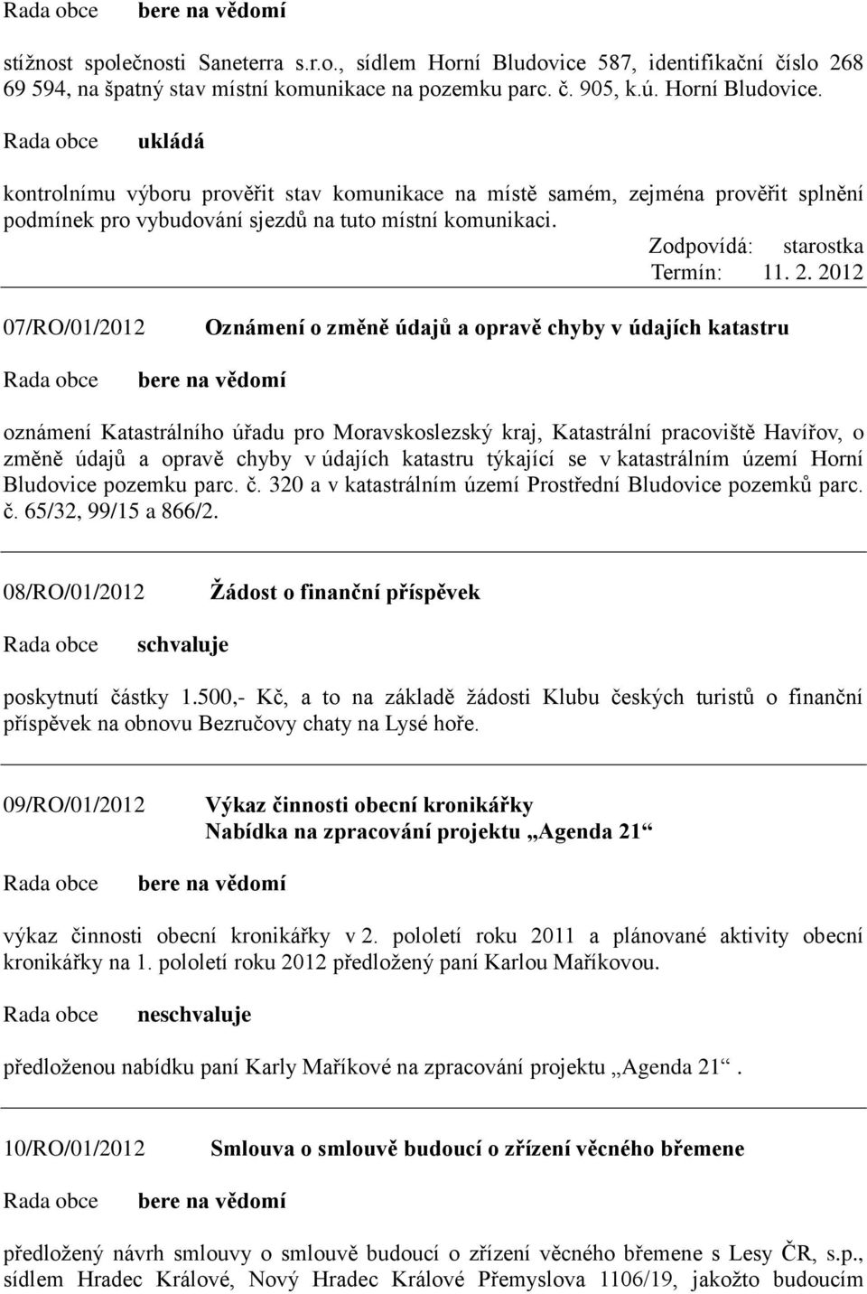 kontrolnímu výboru prověřit stav komunikace na místě samém, zejména prověřit splnění podmínek pro vybudování sjezdů na tuto místní komunikaci.