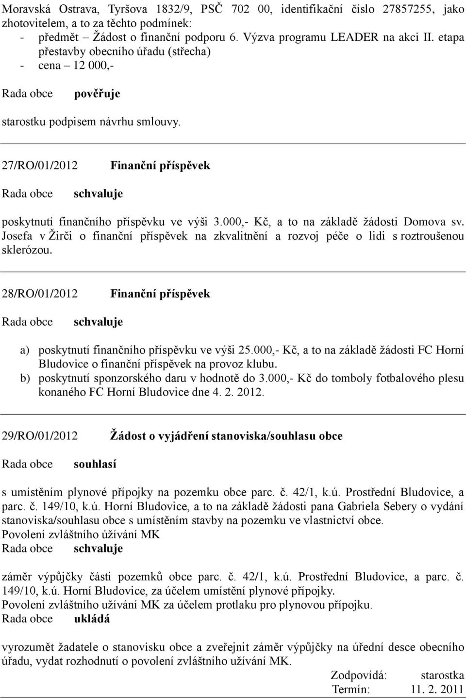 000,- Kč, a to na základě ţádosti Domova sv. Josefa v Ţirči o finanční příspěvek na zkvalitnění a rozvoj péče o lidi s roztroušenou sklerózou.