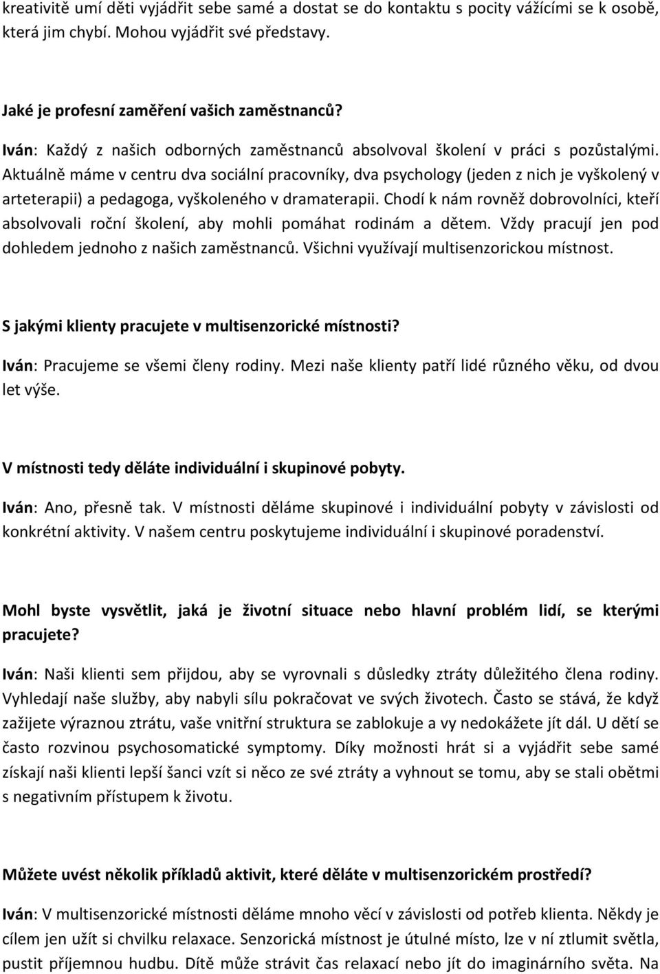 Aktuálně máme v centru dva sociální pracovníky, dva psychology (jeden z nich je vyškolený v arteterapii) a pedagoga, vyškoleného v dramaterapii.